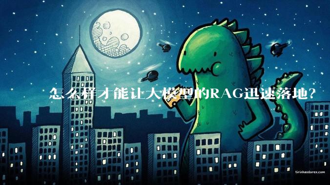 怎么样才能让大模型的RAG迅速落地？